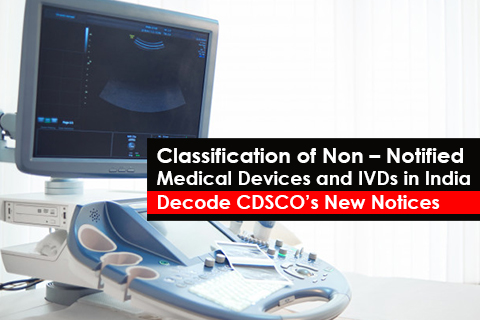 Classification of Non - Notified Medical Devices and IVDs in India - Decode CDSCO’s New Notices