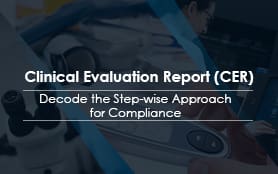 Clinical Evaluation Report (CER) - Decode the Step-wise Approach for Compliance 